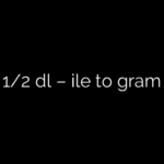 1/2 dl – ile to gram