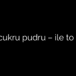 150 g cukru pudru – ile to łyżek?