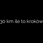 30 km ile to kroków