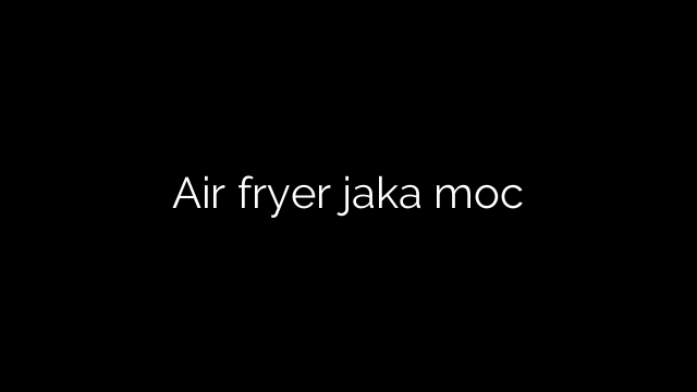 Air fryer jaka moc