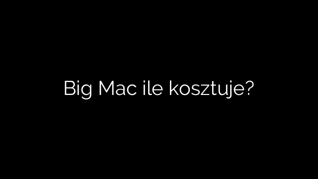 Big Mac ile kosztuje?