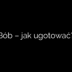 Bób – jak ugotować?