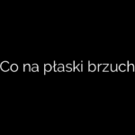 Co na płaski brzuch