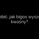 Co zrobić, jak bigos wyszedł za kwaśny?