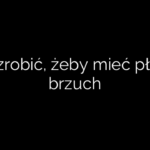 Co zrobić, żeby mieć płaski brzuch