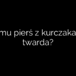 Czemu pierś z kurczaka jest twarda?