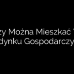 Czy Można Mieszkać W Budynku Gospodarczym?