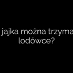 Czy jajka można trzymać w lodówce?