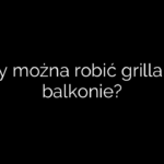 Czy można robić grilla na balkonie?
