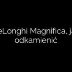 DeLonghi Magnifica, jak odkamienić