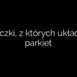 Deseczki, z których układa się parkiet