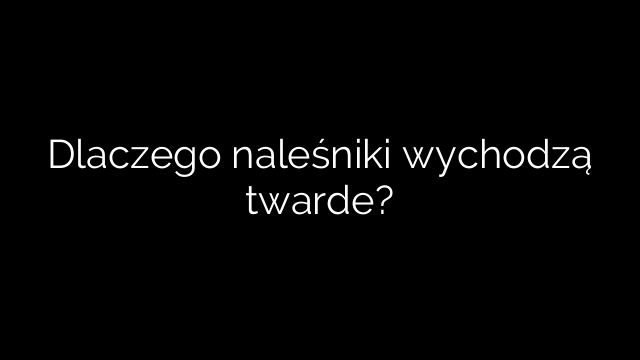 Dlaczego naleśniki wychodzą twarde?