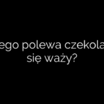 Dlaczego polewa czekoladowa się waży?