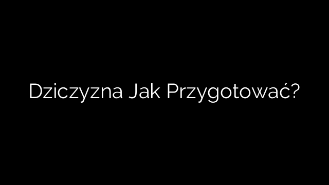 Dziczyzna Jak Przygotować?