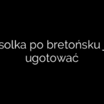Fasolka po bretońsku jak ugotować