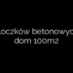 Ile bloczków betonowych na dom 100m2