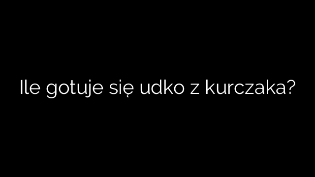 Ile gotuje się udko z kurczaka?