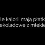 Ile kalorii mają płatki czekoladowe z mlekiem