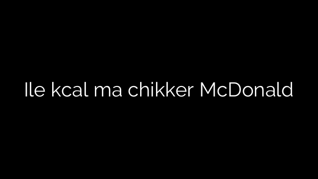 Ile kcal ma chikker McDonald