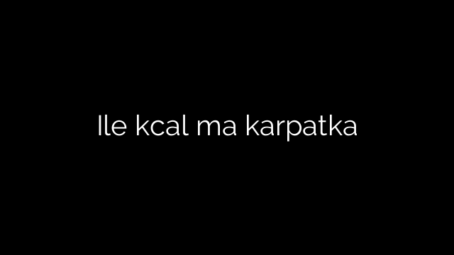 Ile kcal ma karpatka