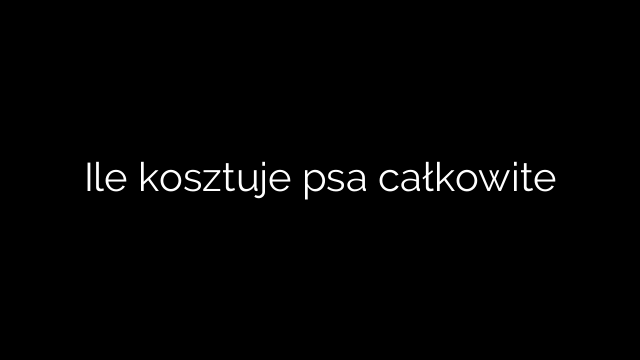 Ile kosztuje psa całkowite