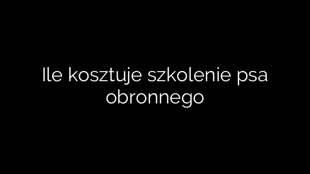 Ile kosztuje szkolenie psa obronnego