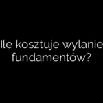 Ile kosztuje wylanie fundamentów?