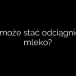 Ile może stać odciągnięte mleko?