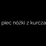 Ile piec nóżki z kurczaka
