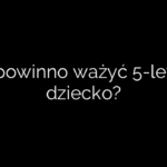 Ile powinno ważyć 5-letnie dziecko?