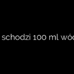 Ile schodzi 100 ml wódki