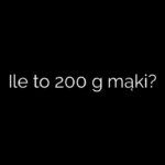 Ile to 200 g mąki?