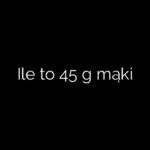 Ile to 45 g mąki