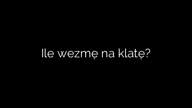 Ile wezmę na klatę?