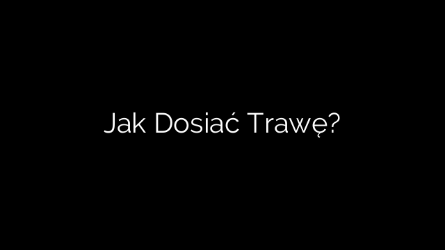 Jak Dosiać Trawę?
