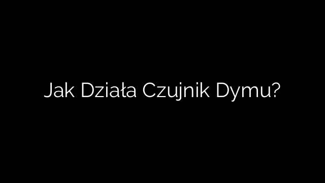 Jak Działa Czujnik Dymu?