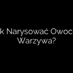 Jak Narysować Owoce I Warzywa?