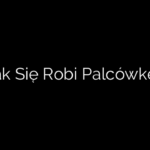 Jak Się Robi Palcówkę?