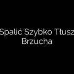 Jak Spalić Szybko Tłuszcz z Brzucha