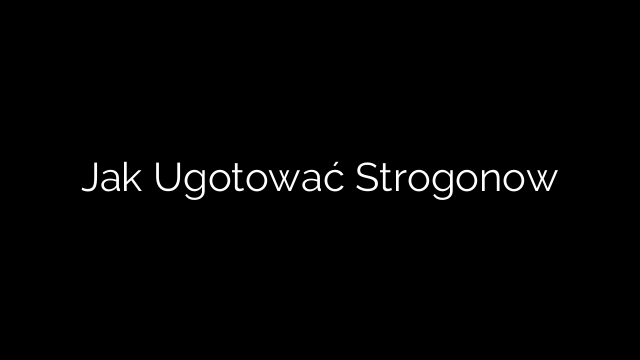 Jak Ugotować Strogonow