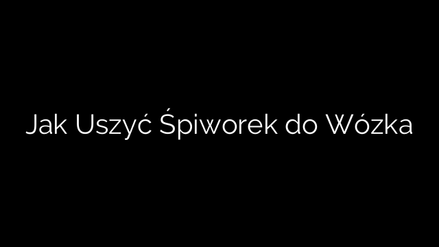 Jak Uszyć Śpiworek do Wózka