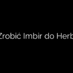 Jak Zrobić Imbir do Herbaty?
