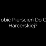 Jak Zrobić Pierścień Do Chusty Harcerskiej?