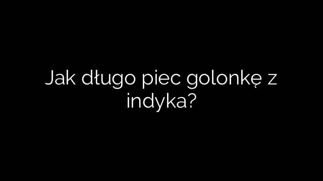 Jak długo piec golonkę z indyka?