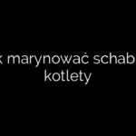 Jak marynować schab na kotlety