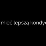 Jak mieć lepszą kondycję?