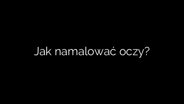 Jak namalować oczy?