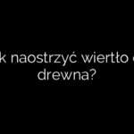 Jak naostrzyć wiertło do drewna?