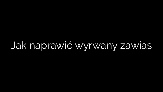 Jak naprawić wyrwany zawias