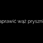 Jak naprawić wąż prysznicowy